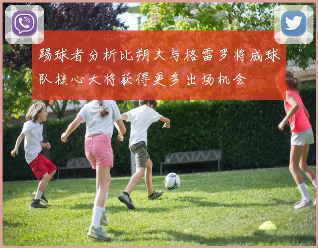 踢球者分析比朔夫与格雷罗将成球队核心大将获得更多出场机会
