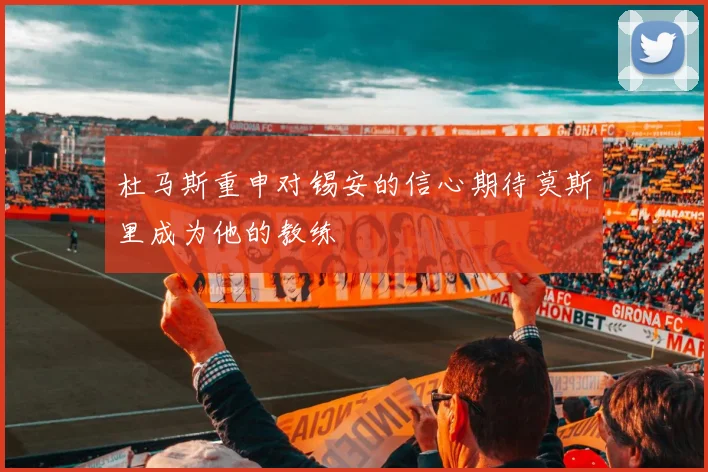 杜马斯重申对锡安的信心期待莫斯里成为他的教练